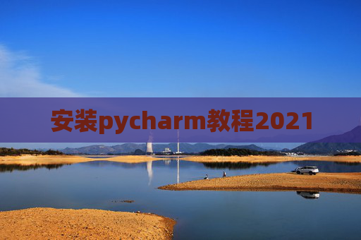 安装pycharm教程2021